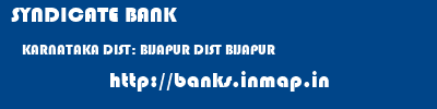 SYNDICATE BANK  KARNATAKA DIST: BIJAPUR DIST BIJAPUR   banks information 